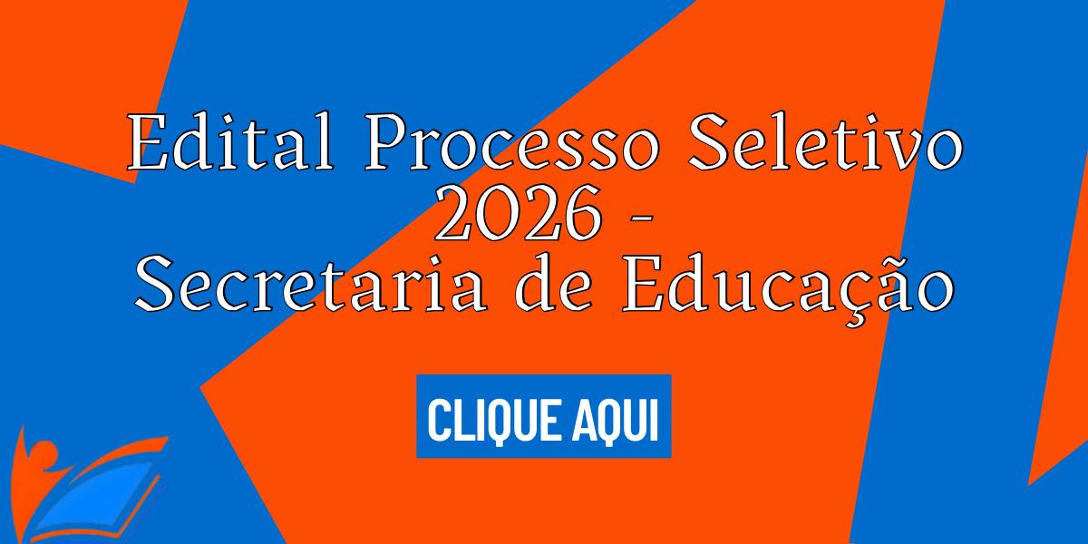 PROCESSO SELETIVO 2026 - Secretaria da Educação