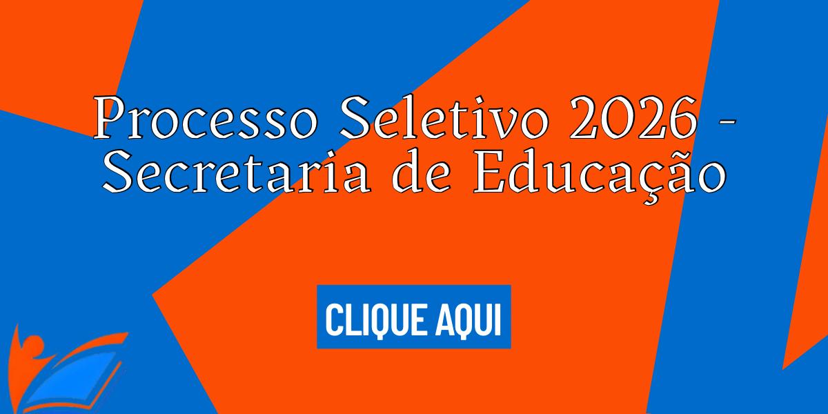 Processo Seletivo 2026 - Secretaria da Educação